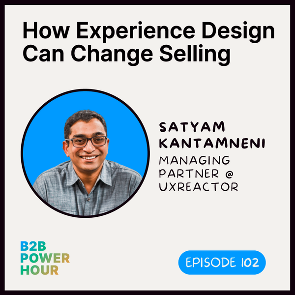 102. How Experience Design Changes the Sales Process w/ Satyam Kantamneni