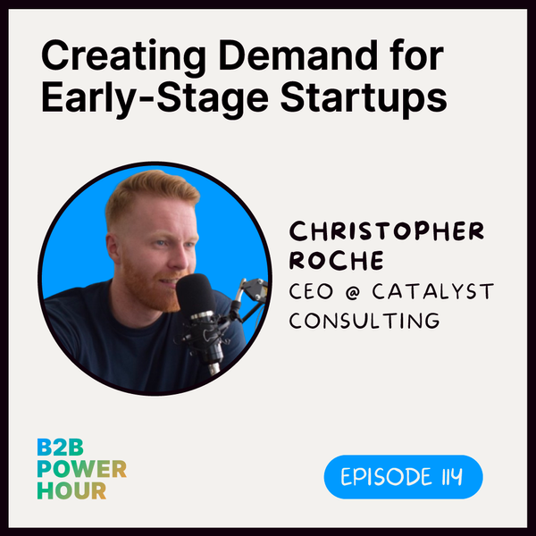 114. Creating Demand for Early-Stage Startups w/ Christopher Roche