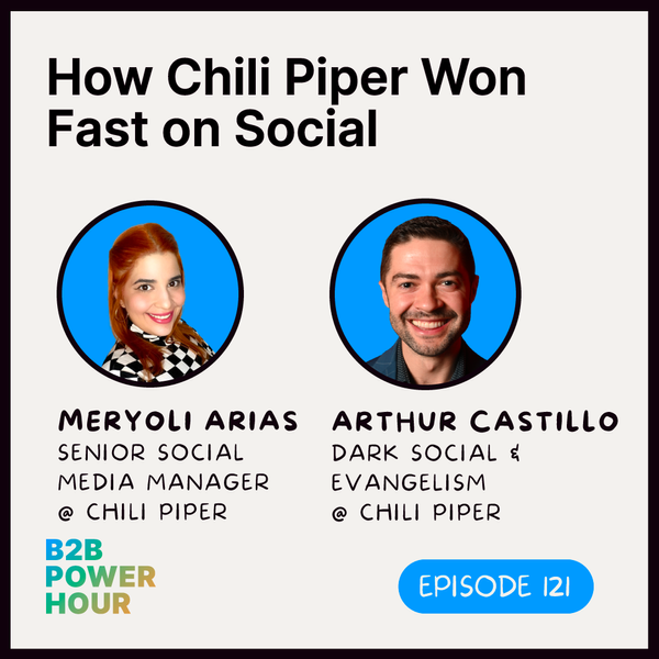 121. How Chili Piper Won Fast on Social w/ Arthur Castillo and Meryoli Arias