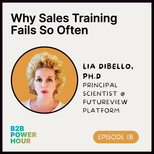 131. Why Sales Training Fails So Often w/ Lia DiBello