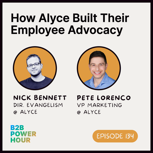 134. How Alyce Built Their Employee Advocacy Program w/ Nick Bennett and Pete Lorenco