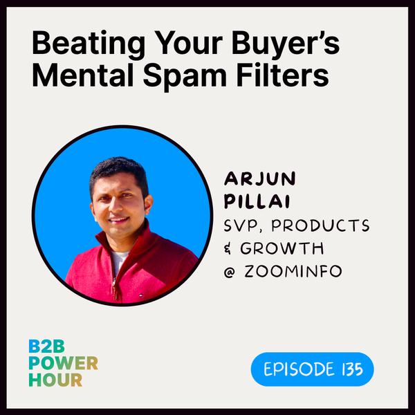 135. Beating Your Buyer's Mental Spam Filters w/ Arjun Pillai